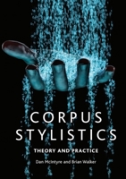 Corpus Stylistics: Theory and Practice 1474413218 Book Cover