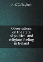 Observations on the State of Political and Religious Feeling in Ireland 1247494144 Book Cover