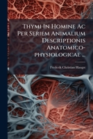 Thymi In Homine Ac Per Seriem Animalium Descriptionis Anatomico-physiologicae ... 1286769426 Book Cover