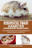 Roborovski Dwarf Hamster Ownership Made Easy: The Complete Handbook For Training, Bonding, and Raising a Happy And Healthy Pet (Hamster Encyclopedia Collection) B0FBGFS2CZ Book Cover