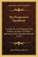 The Prospector's Handbook: A Guide For The Prospector And Traveler In Search Of Metal-Bearing Or Other Valuable Minerals 0548892652 Book Cover