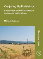 Conjuring Up Prehistory: Landscape and the Archaic in Japanese Nationalism 1803271140 Book Cover