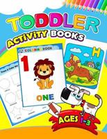 Toddler Activity Books Ages 1-3: Activity Book for Boy, Girls, Kids, Children (First Workbook for Your Kids) 1979674825 Book Cover