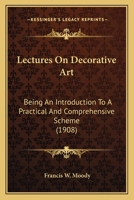 Lectures On Decorative Art: Being An Introduction To A Practical And Comprehensive Scheme 1164890522 Book Cover