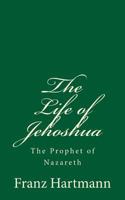 The Life of Jehoshua the Prophet of Nazareth: An Occult Study And Key to the Bible Containing the History of an Initiate 1016391986 Book Cover