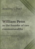 William Penn as the Founder of Two Commonwealths 1014301297 Book Cover