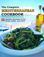 The Complete Mediterranean Cookbook: 30 Healthy Recipes to Fry, Roast, Bake, and Grill B09CK8MYR2 Book Cover