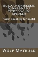 Build a High Income Business as a Professional Speaker 1493740342 Book Cover