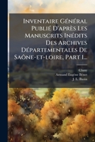 Inventaire Général Publié D'après Les Manuscrits Inédits Des Archives Départementales De Saône-et-loire, Part 1... 1271936615 Book Cover