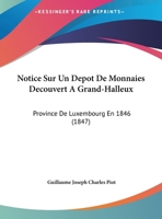 Notice Sur Un Depot de Monnaies Decouvert a Grand-Halleux: Province de Luxembourg En 1846 (1847) 1275440916 Book Cover