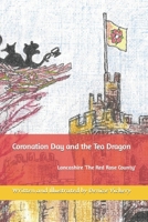 Coronation Day and the Tea Dragon: Lancashire 'The Red Rose County' B0C47LSFX6 Book Cover