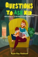 Questions To Ask Kids: +300 Questions To Ask Kids To Connect With Them B0C1JH49Z5 Book Cover