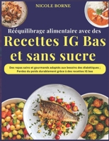 Rééquilibrage alimentaire avec des recettes IG Bas et sans sucre: Des repas sains et gourmands adaptés aux besoins des diabétiques ; Perdez du poids ... grâce à des recettes IG bas (French Edition) B0F2ZC9G9F Book Cover