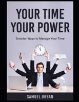 Your Time, Your Power: Smarter Ways to Manage Your Time B0G4QXMDXK Book Cover