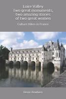 Loire Valley. Two great monuments, two amazing stories of two great women: Culture Hikes in France 1973172429 Book Cover