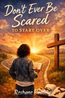 Don't Ever Be Scared to Start Over B0GSLYYC8S Book Cover