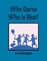 Who Cares Who Is Blue? 1480808687 Book Cover