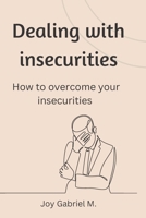 Dealing with insecurities: How to overcome your insecurities B0BGFBB9LQ Book Cover