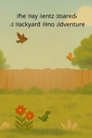The Day Lentz Roared A Backyard Dino Adventure: "A Sweet and Roaring Adventure for Little Dino Fans" B0FLVHXGX4 Book Cover