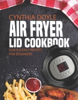 Air Fryer Lid Cookbook: The Best Cookbook With Many Easy and Quick Recipes. Improve Your Lifestyle by Eating These Healthy and Delicious Dishes with Crispy Food B08FVW8VCT Book Cover