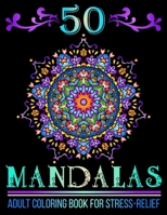 50 Mandalas: Mandala Designs Adult Coloring Book for Stress-Relief and Relaxation 1709403926 Book Cover