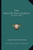 The Idea Of The Church: An Essay 1165071428 Book Cover