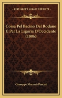 Corsa Pel Bacino del Rodano E Per La Liguria d'Occidente: Divisa in SEI Sezioni ...... 1160841357 Book Cover