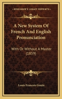 A New System Of French And English Pronunciation: With Or Without A Master 1437462022 Book Cover