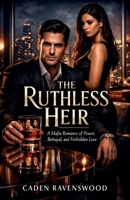 The Ruthless Heir: A Mafia Romance of Power, Betrayal, and Forbidden Love B0GLLF49BB Book Cover