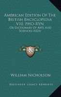 American Edition Of The British Encyclopedia V10, PHO-RYN: Or Dictionary Of Arts And Sciences 0548880662 Book Cover