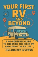 Your First RV and Beyond: A No-Nonsense Guide to Choosing the Right RV and Living the RV Life | Gift for Vacations, Holidays and Free Time | 6 x 0.27 x 9 inches, 143 pages B0G6W6S67J Book Cover