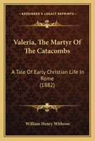 Valeria, The Martyr Of The Catacombs: A Tale Of Early Christian Life In Rome (1882) 1508801274 Book Cover