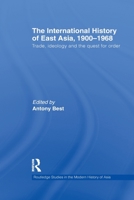 The International History of East Asia, 1900-1968: Trade, Ideology and the Quest for Order 0415625041 Book Cover