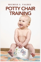 Potty Chair Training: Tips On How To Successfully Potty Train Your Child With Creativity And Confidence, Geared Toward Both Boys And Girls 1685223966 Book Cover