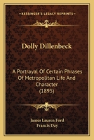 Dolly Dillenbeck: A Portrayal Of Certain Phrases Of Metropolitan Life And Character 1166617106 Book Cover