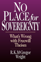 No Place for Sovereignty: What's Wrong With Freewill Theism 0830818812 Book Cover