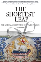 The Shortest Leap: The Rational Underpinnings of Faith in Jesus 1973689804 Book Cover