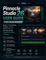 Pinnacle Studio 26 User Guide for Beginners: Master 4K Video Editing, Timeline Lag Fixes, and Export Errors with Step-by-Step Toolpath & Workflow Techniques B0GZBWTG4D Book Cover