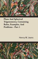 Plane and Spherical Trigonometry, Containing Rules, Examples, and Problems - Part 1 1446087247 Book Cover