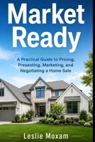 Market Ready: A Practical Guide to Pricing, Presenting, Marketing, and Negotiating a Home Sale B0H11D1GJK Book Cover