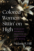 Colored Women Sittin’ on High: Womanist Sermonic Practice in Literature and Music 1469685094 Book Cover