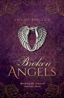 Broken Angels: Breaking The Chains Of Domestic Abuse 1910786837 Book Cover