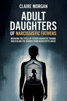Adult Daughters of Narcissistic Fathers: Breaking the Cycle of Father-Daughter Trauma and Healing the Wounds from Narcissistic Abuse B0FNCCV9TC Book Cover