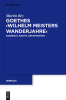 Goethes "Wilhelm Meisters Wanderjahre": Aggregat, Archiv, Archivroman 3110314290 Book Cover