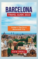 BARCELONA TRAVEL GUIDE 2023: Insider's Tips for a Memorable Trip B0BZFCVK2K Book Cover