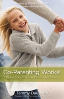 Co-Parenting Works!: Helping Your Children Thrive after Divorce 0310325528 Book Cover