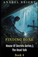 Finding Bone: “Finding Bones Isn’t Easy” (House Of Secrets Series 1- The Dead Talk) B0GJPLTR3S Book Cover