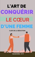 Clefs de la Séduction: L'Art de Conquérir le Cœur d'une Femme (French Edition) B0CRKTS8CV Book Cover