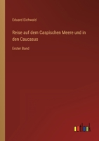 Reise auf dem Caspischen Meere und in den Caucasus: Erster Band 3368498665 Book Cover