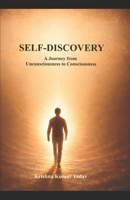 SELF-DISCOVERY: A Jourrney from Unconsciousness to Consciousness (??????????? ???????? Inner Journey Series) B0H5VYQY5K Book Cover